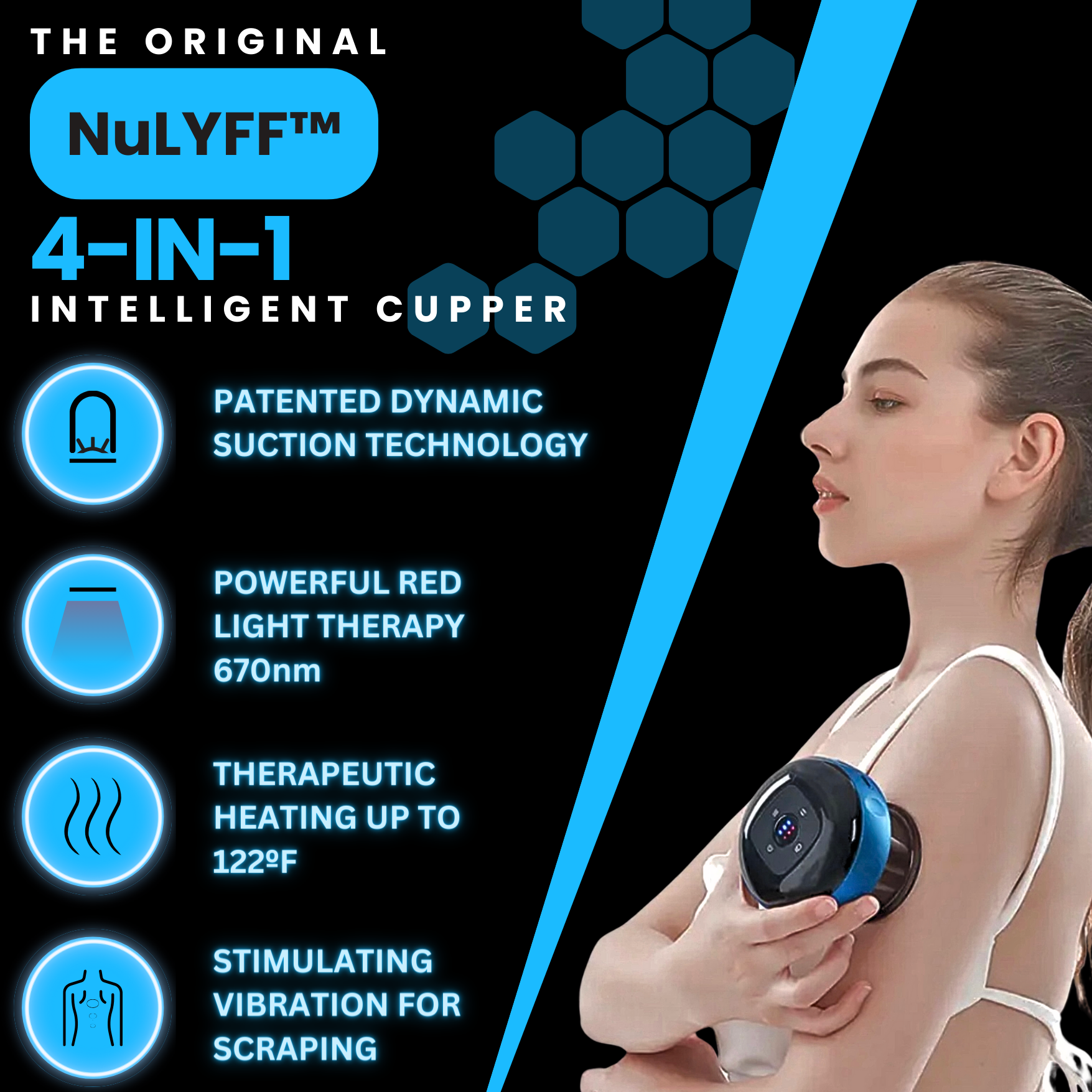Image of The Original NuLYFF™ 4-in-1 Intelligent Cupper showing off its Patented Dynamic Suction Technology, Powerful Red Light Therapy 670nm, Therapeutic Heating up to 122F, and Stimulating Vibration for scraping. Right Side has a female model holding the cupping device to her left arm as she enjoys its benefits.